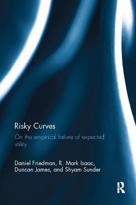 Risky Curves: On the Empirical Failure of Expected Utility - Friedman, Daniel, and Isaac, R. Mark, and James, Duncan