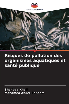 Risques de pollution des organismes aquatiques et sant? publique - Khalil, Shahbaa, and Abdel-Raheem, Mohamed