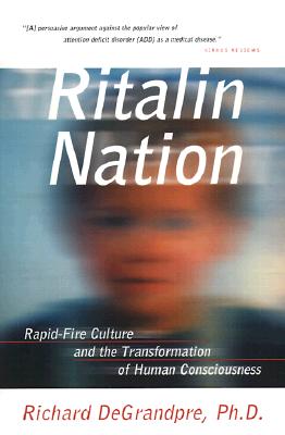 Ritalin Nation: Rapid-Fire Culture and the Transformation of Human Consciousness - Degrandpre, Richard J