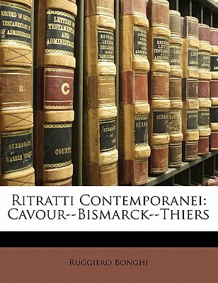 Ritratti Contemporanei: Cavour--Bismarck--Thiers - Bonghi, Ruggiero