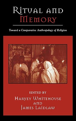 Ritual and Memory: Toward a Comparative Anthropology of Religion - Whitehouse, Harvey (Editor), and Laidlaw, James (Editor), and Peel, J D y (Contributions by)