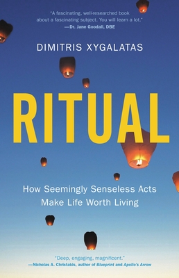 Ritual: How Seemingly Senseless Acts Make Life Worth Living - Xygalatas, Dimitris