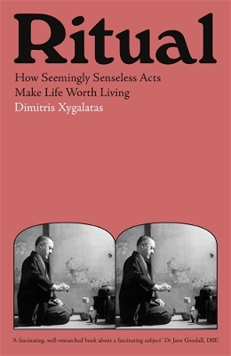 Ritual: How Seemingly Senseless Acts Make Life Worth Living - Xygalatas, Dimitris