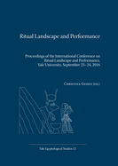 Ritual Landscape and Performance: Proceedings of the International Conference on Ritual Landscape and Performance, Yale University, September 23-24, 2016