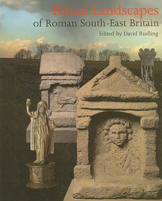 Ritual Landscapes of Roman South-East Britain - Rudling, David