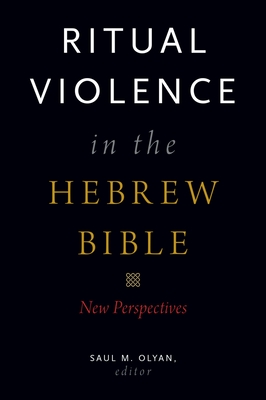 Ritual Violence in the Hebrew Bible: New Perspectives - Olyan, Saul M (Editor)