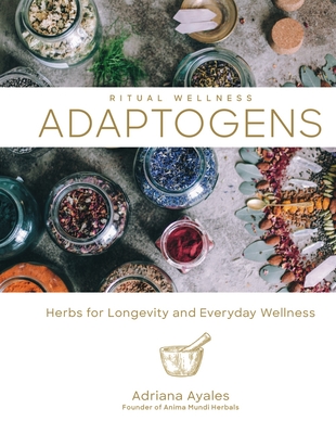 Ritual Wellness: Adaptogens: Herbs for Longevity and Everyday Wellness - Ayales, Adriana