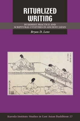 Ritualized Writing: Buddhist Practice and Scriptural Cultures in Ancient Japan - Lowe, Bryan D., and Jr, Robert E. Buswell