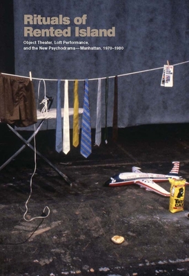 Rituals of Rented Island: Object Theater, Loft Performance, and the New Psychodrama--Manhattan, 1970-1980 - Sanders, Jay, and Hoberman, J (Contributions by)