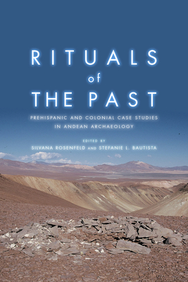 Rituals of the Past: Prehispanic and Colonial Case Studies in Andean Archaeology - Rosenfeld, Silvana (Editor), and Bautista, Stefanie (Editor)