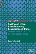 Rivalry and Group Behavior Among Consumers and Brands: Comparisons in and Out of the Sport Context