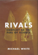 Rivals: Conflict as the Fuel of Science - White, Michael