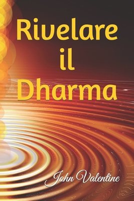 Rivelare il Dharma: Guida alla Scoperta del Tuo Percorso di Vita - Valentine, John