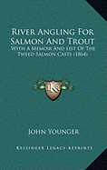 River Angling For Salmon And Trout: With A Memoir And List Of The Tweed Salmon Casts (1864) - Younger, John