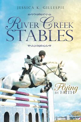 River Creek Stables: Flying by Faith - Gillespie, Jessica K