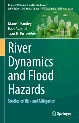 River Dynamics and Flood Hazards: Studies on Risk and Mitigation - Pandey, Manish (Editor), and Azamathulla, Hazi (Editor), and Pu, Jaan H. (Editor)