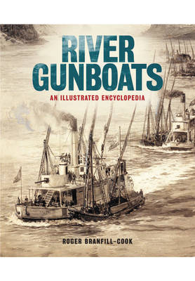 River Gunboats: An Illustrated Encyclopaedia - Branfill-Cook, Roger