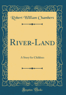River-Land: A Story for Children (Classic Reprint)