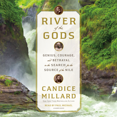 River of the Gods: Genius, Courage, and Betrayal in the Search for the Source of the Nile - Millard, Candice, and Michael, Paul (Read by)