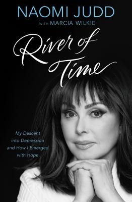 River of Time: My Descent Into Depression and How I Emerged with Hope - Judd, Naomi, and Wilkie, Marcia