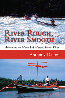 River Rough, River Smooth: Adventures on Manitoba's Historic Hayes River - Dalton, Anthony