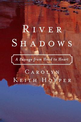 River Shadows: A Passage from Head to Heart - Hopper, Carolyn Keith