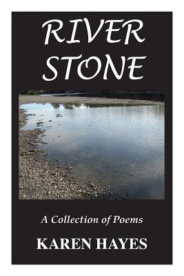 River Stone: A Collection of Poems - Hayes, Karen