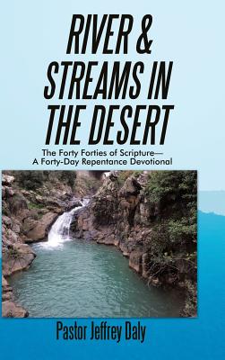 River & Streams in the Desert: The Forty Forties of Scripture-A Forty-Day Repentance Devotional - Daly, Pastor Jeffrey