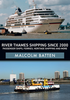 River Thames Shipping Since 2000: Passenger Ships, Ferries, Heritage Shipping and More - Batten, Malcolm