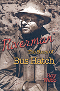 Riverman: The Story of Bus Hatch - Webb, Roy, and Dimock, Brad (Foreword by)