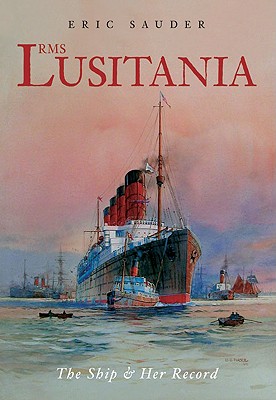 RMS Lusitania: The Ship & Her Record - Sauder, Eric, and Johnston, Audrey Pearl Lawson (Foreword by)