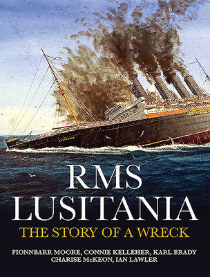 RMS Lusitania: The Story of a Wreck - Moore, Fionnbarr