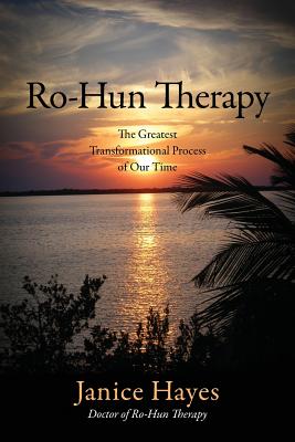 Ro-Hun Therapy: The Greatest Transformational Process of Our Time - Hayes, Janice