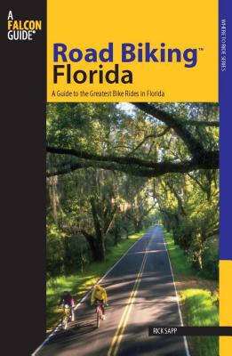 Road Biking Florida: A Guide to the Greatest Bike Rides in Florida - Sapp, Rick