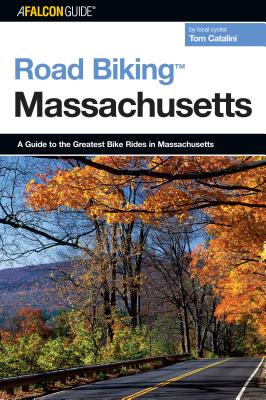 Road Biking(TM) Massachusetts: A Guide To The Greatest Bike Rides In Massachusetts - Catalini, Tom