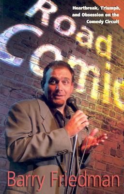 Road Comic: Hearbreak, Triumph, and Obsession on the Comedy Circuit - Friedman, Barry, Professor