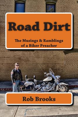 Road Dirt: The Musings & Ramblings of a Biker Preacher - Brooks, Rob