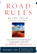 Road Rules: Be the Truck. Not the Squirrel. Learn the 12 Essential Rules for Navigating the Road of Life