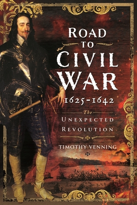 Road to Civil War, 1625-1642: The Unexpected Revolution - Venning, Timothy