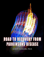 Road to Recovery from Parkinsons Disease: Natural Therapies That Help People with Parkinsons Reverse Their Symptoms