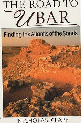 Road to Ubar: Finding the Atlantis of the Sands - Clapp, Nicholas