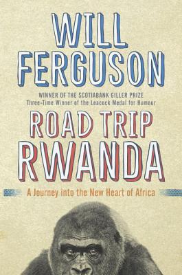 Road Trip Rwanda: A Journey Into the New Heart of Africa - Ferguson, Will