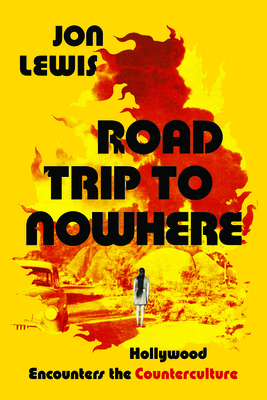 Road Trip to Nowhere: Hollywood Encounters the Counterculture - Lewis, Jon