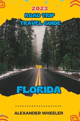 Road Trip Travel Guide To Florida: Unveiling Florida's Treasures and Hidden Gems - Wheeler, Alexander