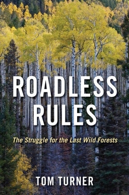 Roadless Rules: The Struggle for the Last Wild Forests - Turner, Tom