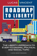 Roadmap to Liberty: The Liberty-Approach to Every Economic, Political and Social Topic