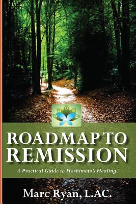 Roadmap to Remission: A Practical Guide to Hashimoto's Healing - Ryan L Ac, Marc