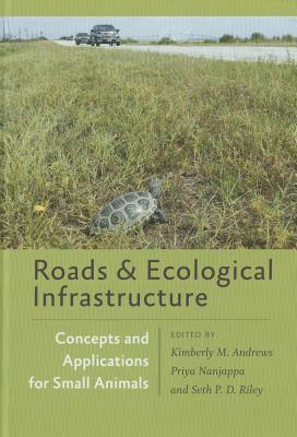 Roads and Ecological Infrastructure: Concepts and Applications for Small Animals - Andrews, Kimberly M (Editor), and Nanjappa, Priya (Editor), and Riley, Seth P D (Editor)