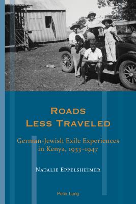 Roads Less Traveled: German-Jewish Exile Experiences in Kenya, 1933-1947 - Hammel, Andrea, and Eppelsheimer, Natalie