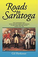 Roads to Saratoga: The Continuing Saga about the Settlement and Defense of New York's Mohawk Valley During the 1700s - Herkimer, Gil